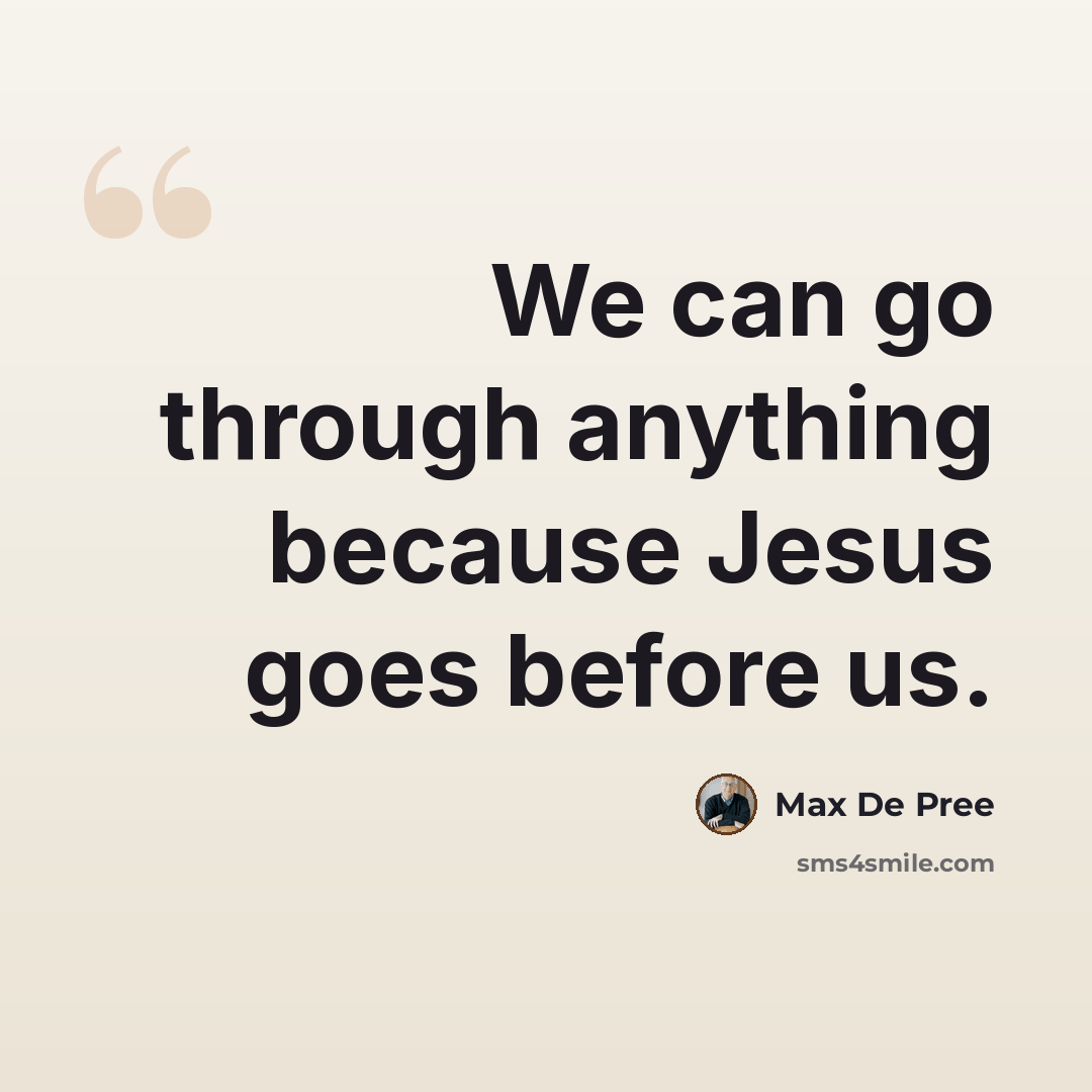 “We can go through anything because Jesus goes before us.” quote by Max De Pree