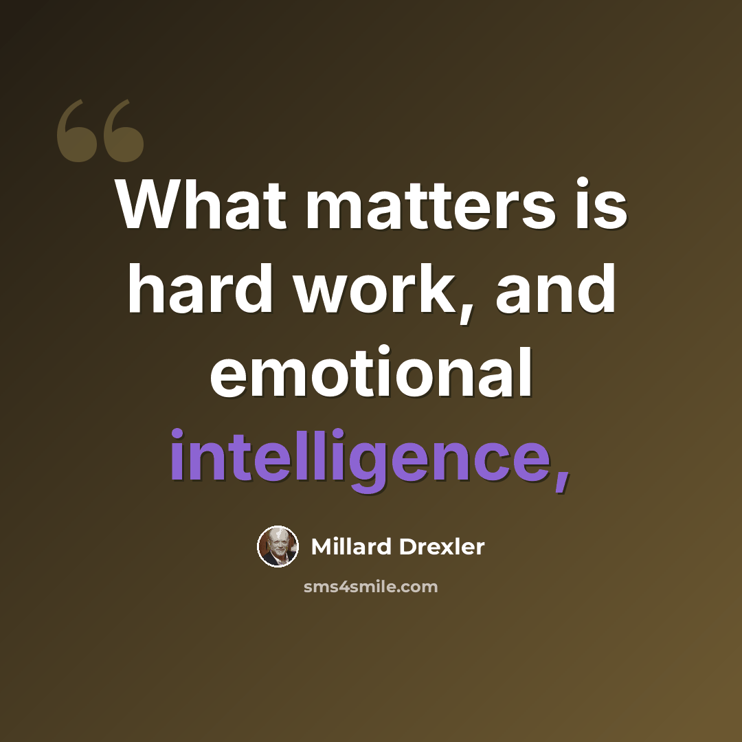 “What matters is hard work, and emotional intelligence,” quote by Millard Drexler