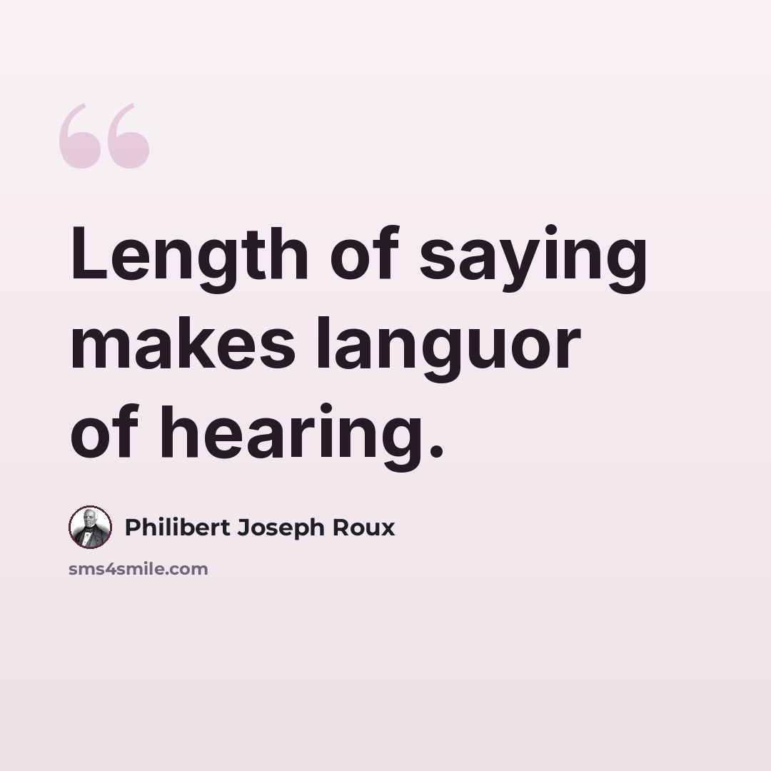 “Length of saying makes languor of hearing.” quote by Philibert Joseph Roux