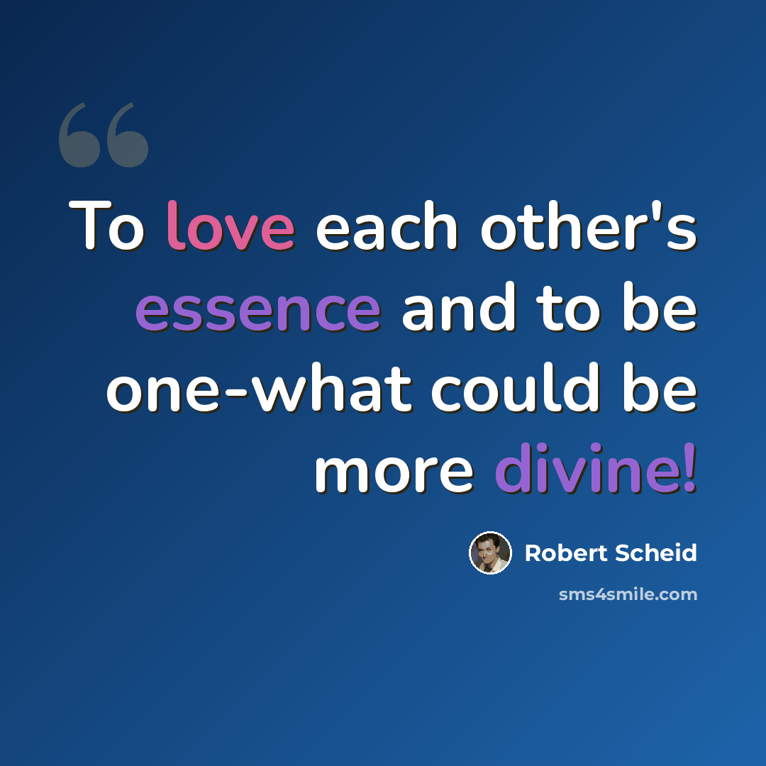 “To love each other's essence and to be one-what could be more divine!” quote by Robert Scheid