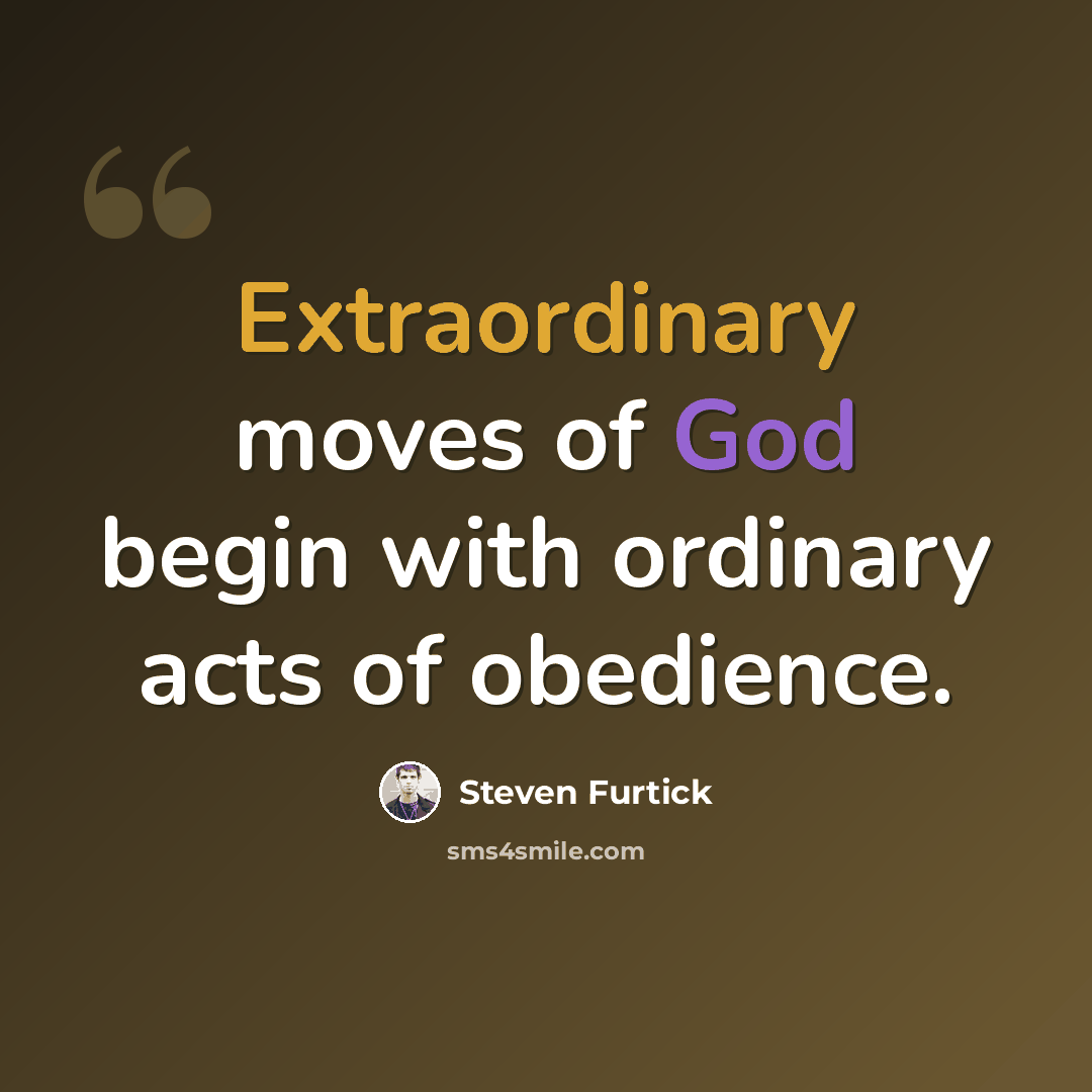 “Extraordinary moves of God begin with ordinary acts of obedience.” quote by Steven Furtick