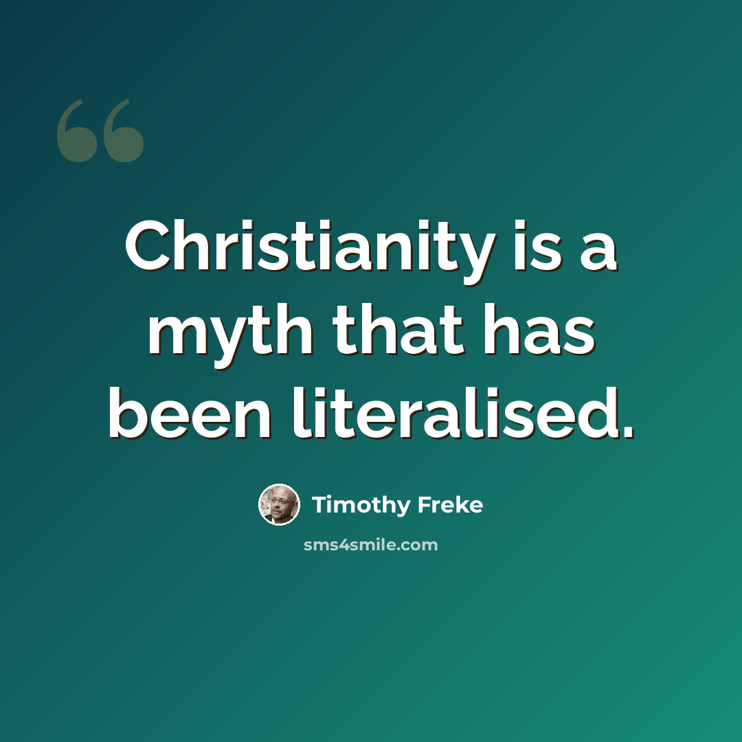 “Christianity is a myth that has been literalised.” quote by Timothy Freke