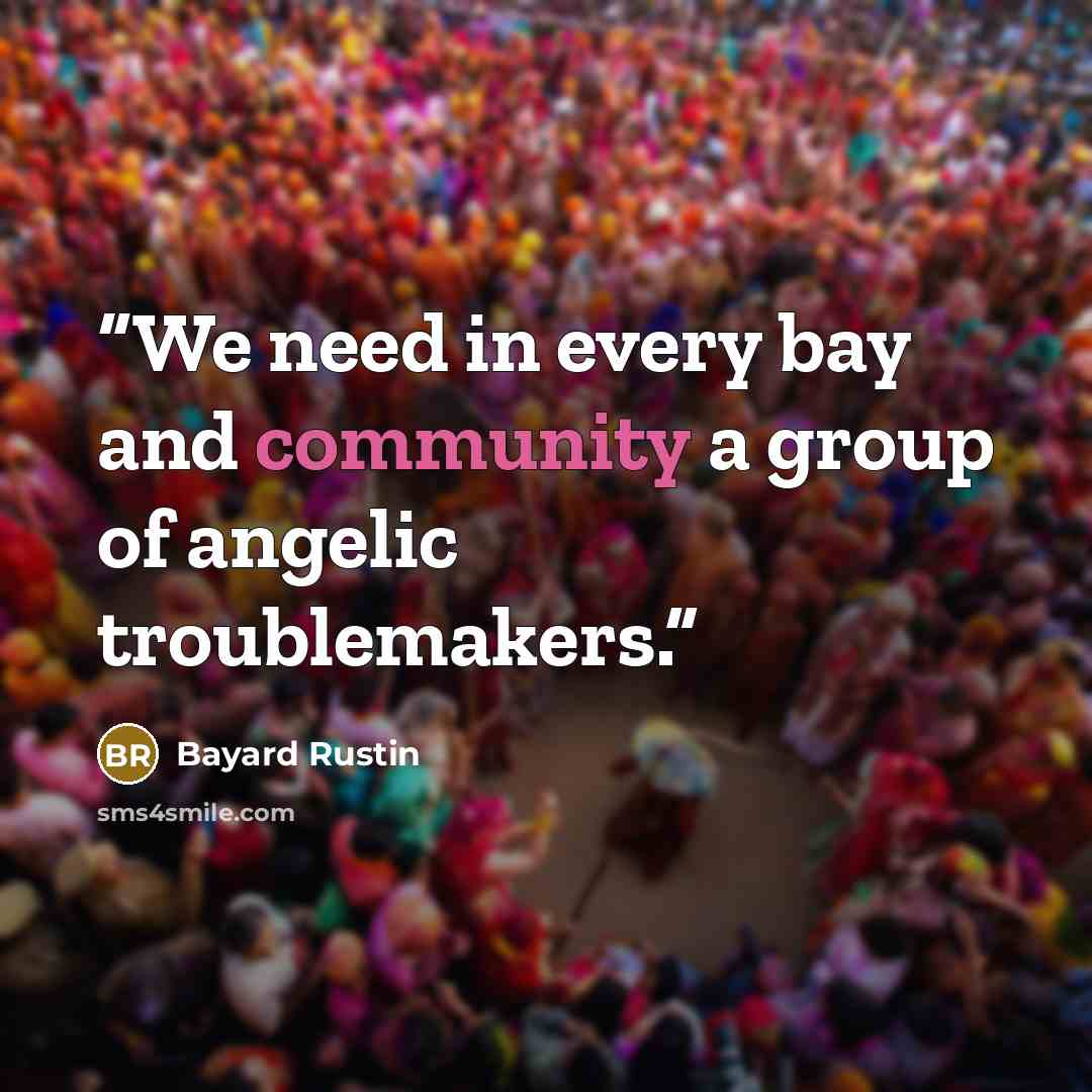 “We need in every bay and community a group of angelic troublemakers.” quote by Bayard Rustin