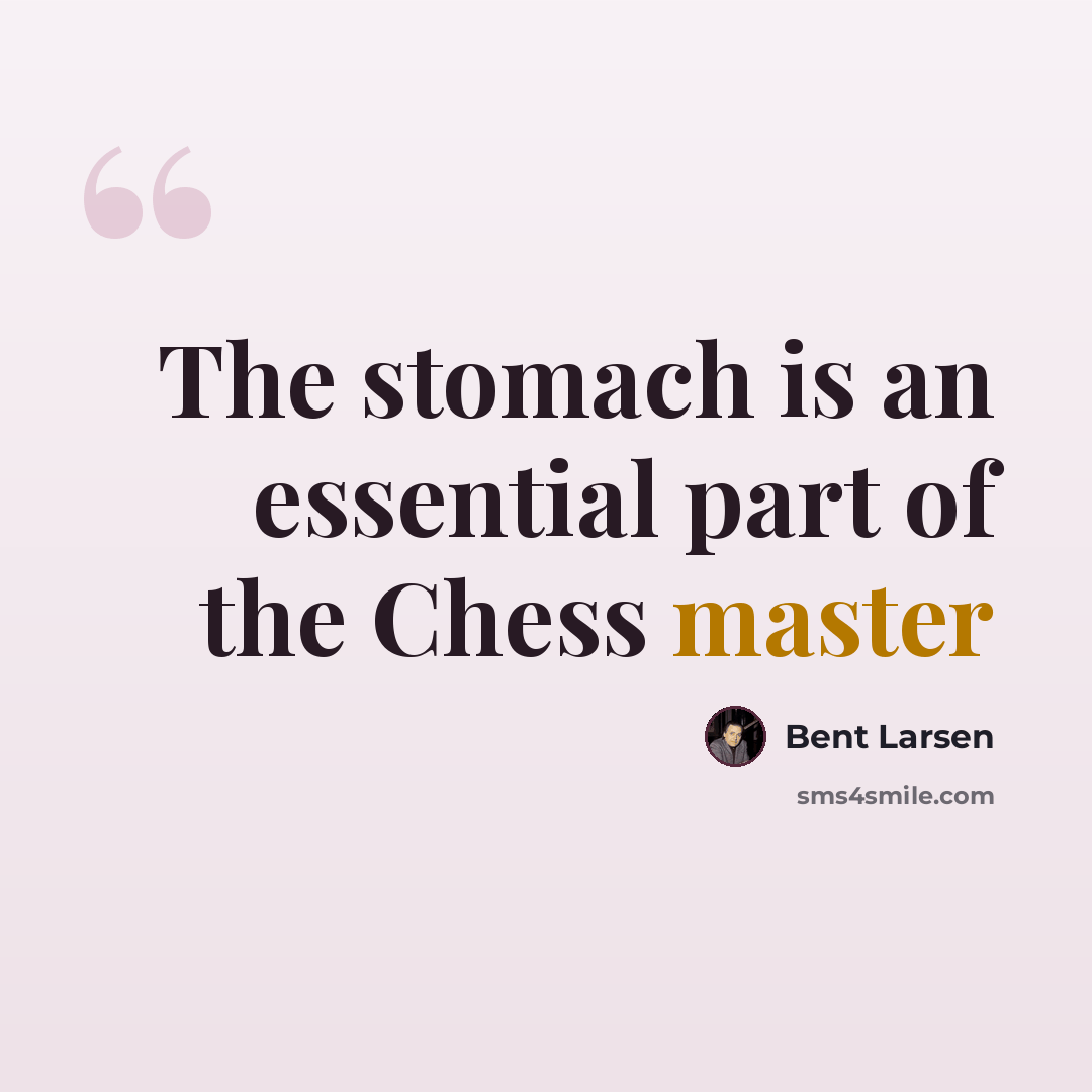 “The stomach is an essential part of the Chess master” quote by Bent Larsen