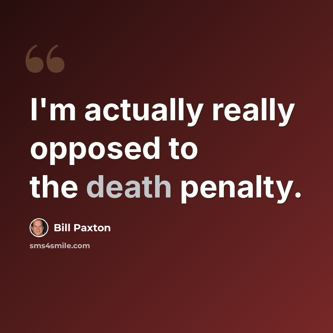 “I'm actually really opposed to the death penalty.” quote by Bill Paxton