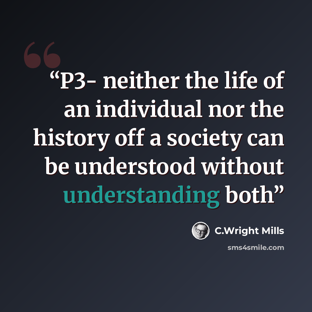 “P3- neither the life of an individual nor the history off a society can be understood without understanding both” quote by C.Wright Mills
