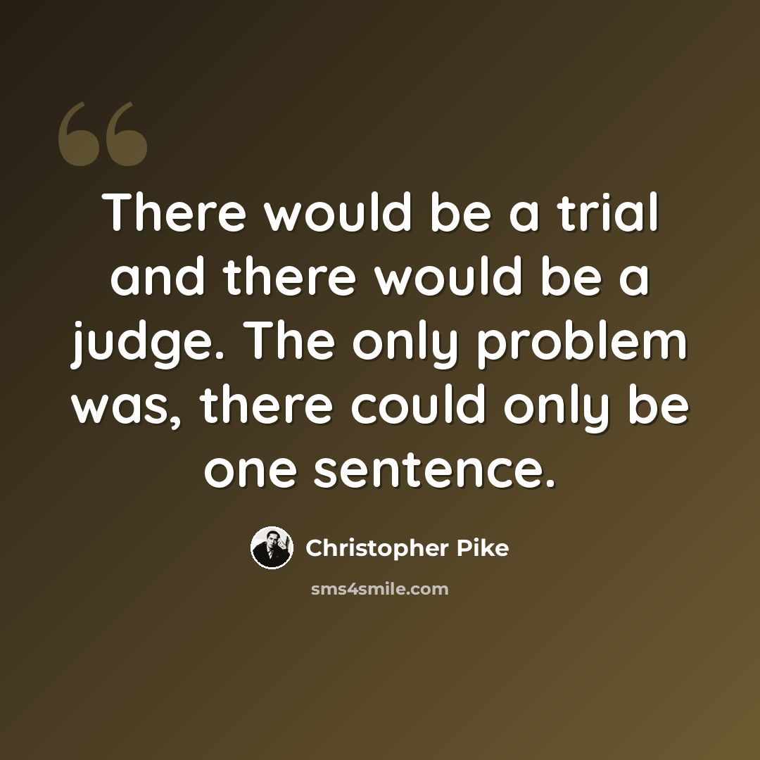 “There would be a trial and there would be a judge. The only problem was, there could only be one sentence.” quote by Christopher Pike