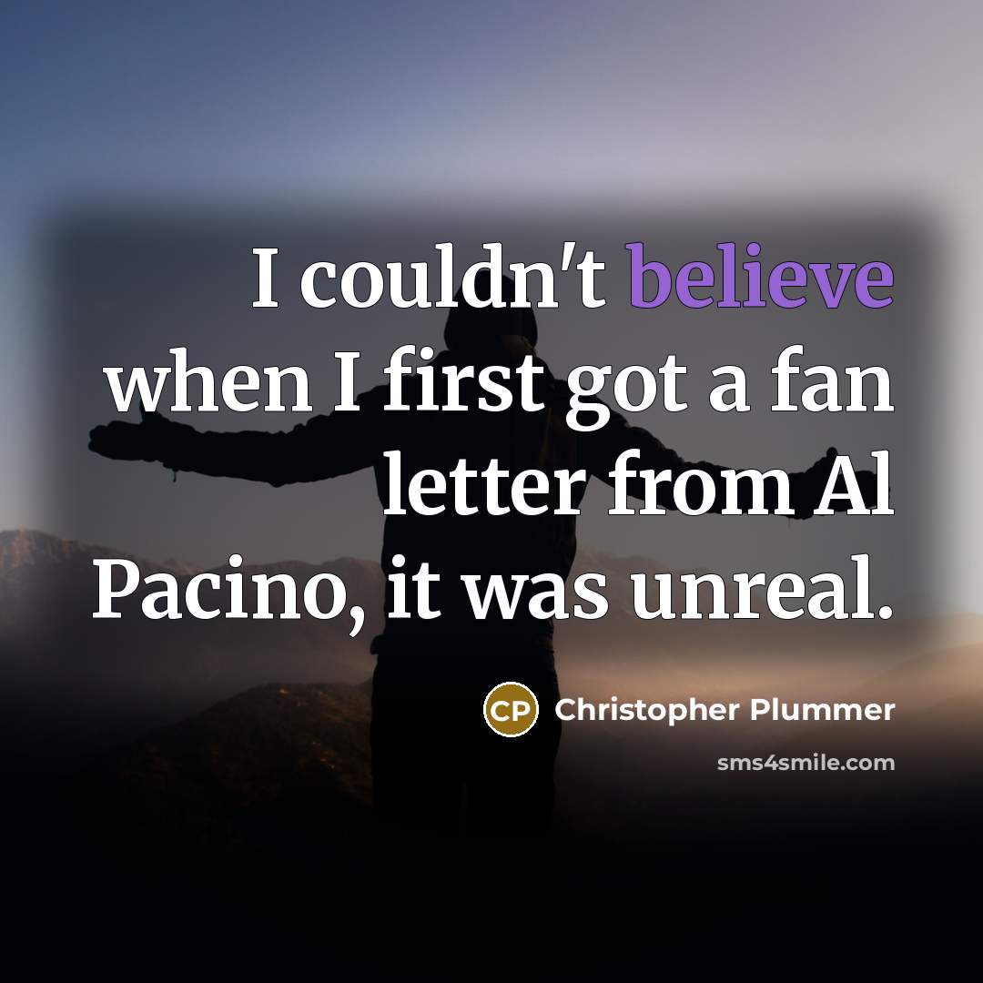 “I couldn't believe when I first got a fan letter from Al Pacino, it was unreal.” quote by Christopher Plummer
