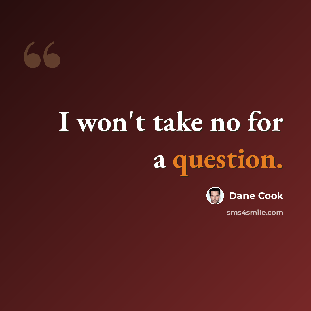 “I won't take no for a question.” quote by Dane Cook