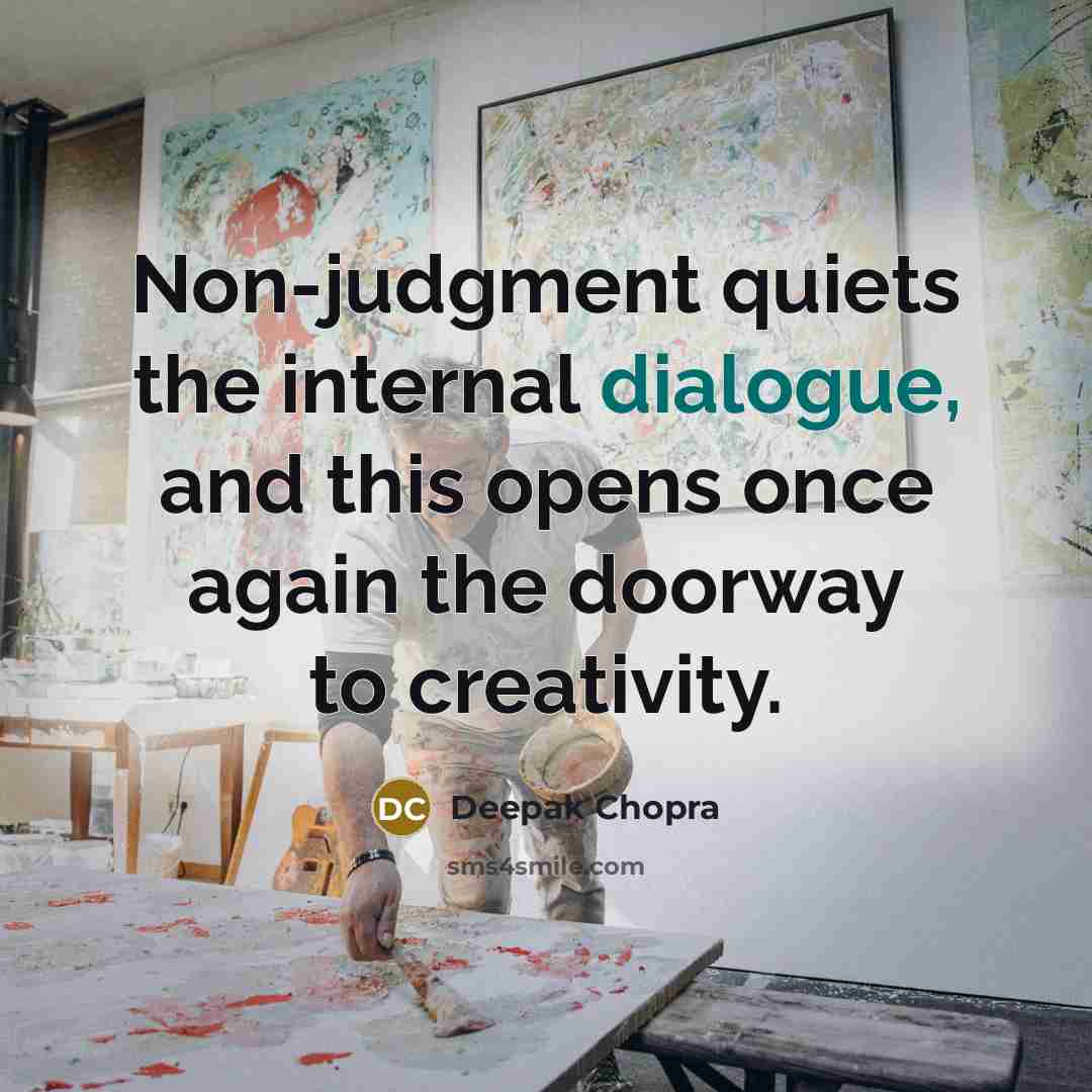 “Non-judgment quiets the internal dialogue, and this opens once again the doorway to creativity.” quote by Deepak Chopra