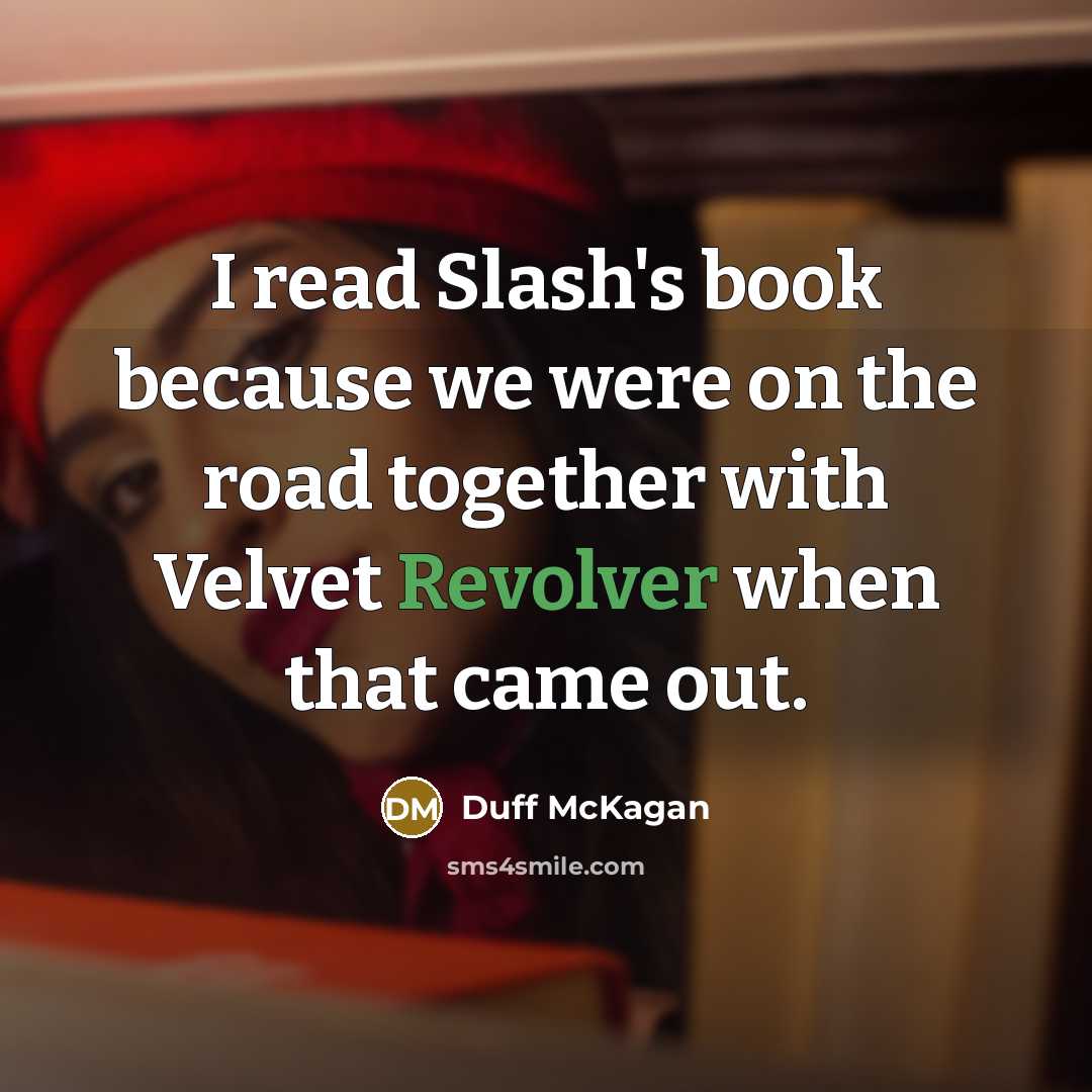 “I read Slash's book because we were on the road together with Velvet Revolver when that came out.” quote by Duff McKagan