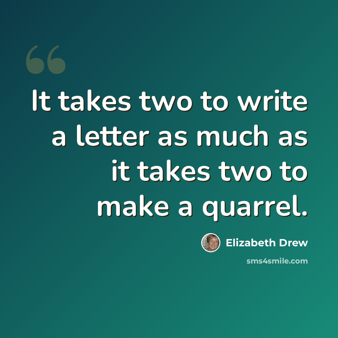“It takes two to write a letter as much as it takes two to make a quarrel.” quote by Elizabeth Drew