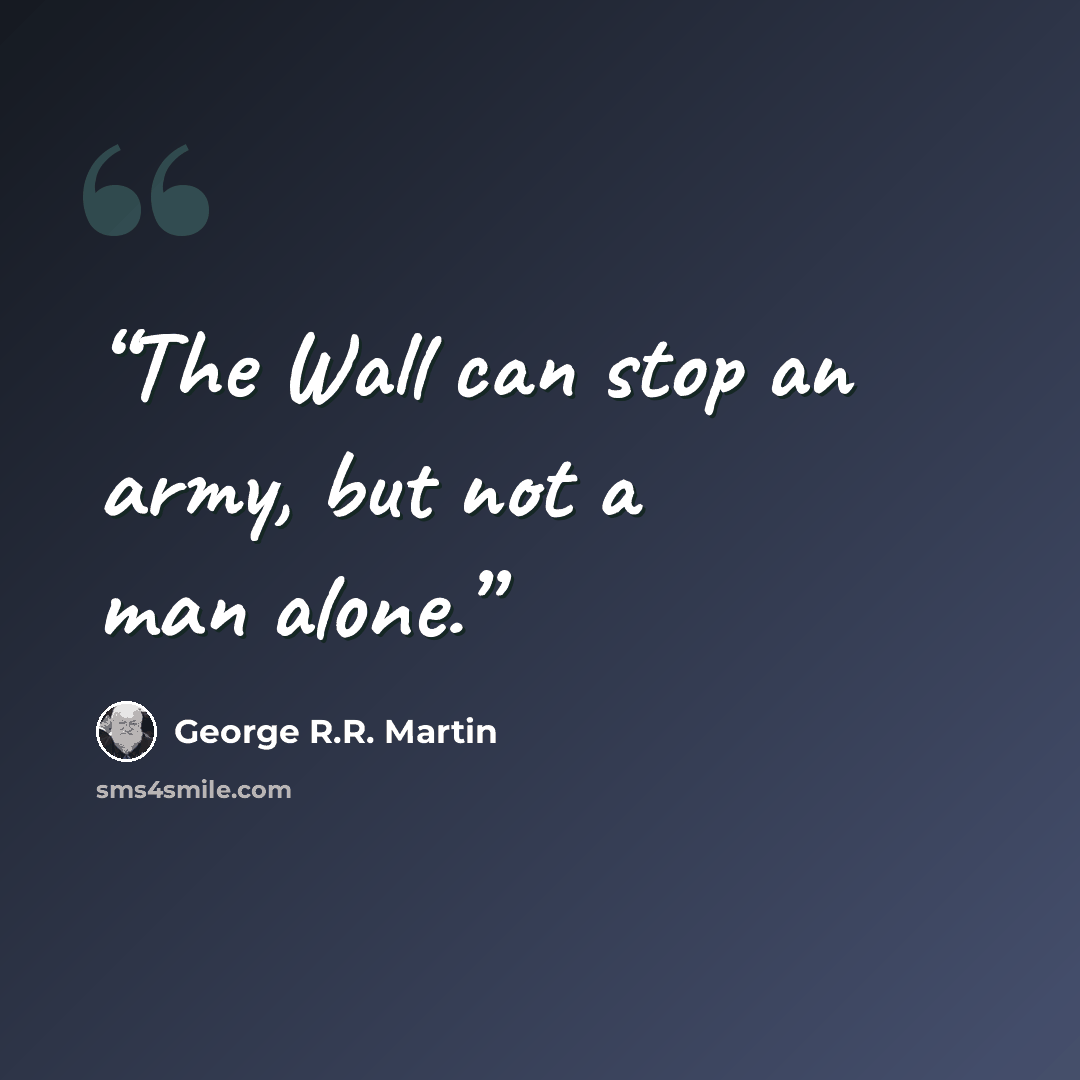 “The Wall can stop an army, but not a man alone.” quote by George R.R. Martin