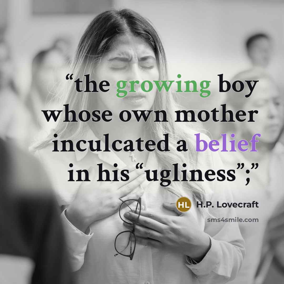 “the growing boy whose own mother inculcated a belief in his “ugliness”;” quote by H.P. Lovecraft