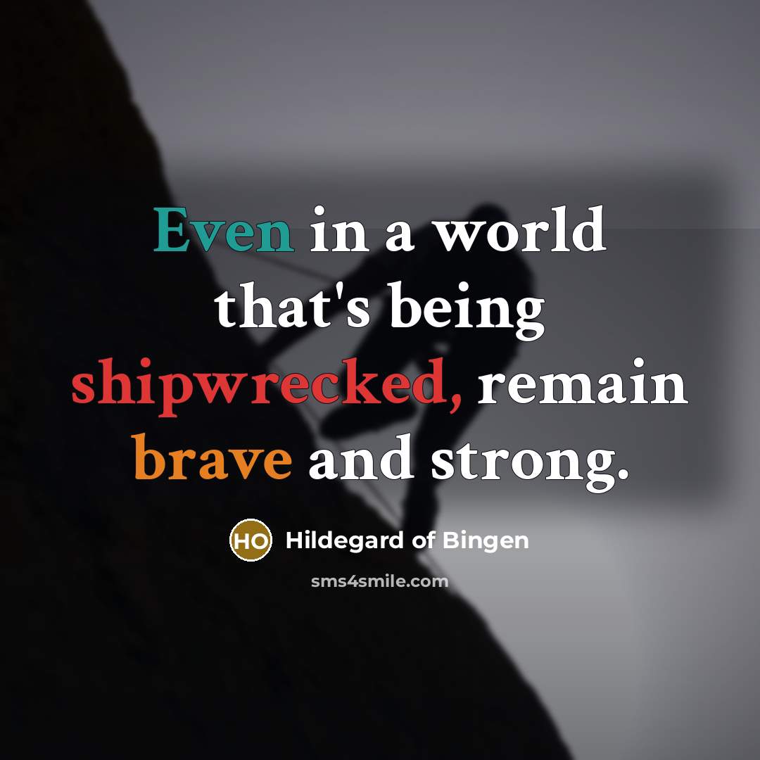 “Even in a world that's being shipwrecked, remain brave and strong.” quote by Hildegard of Bingen