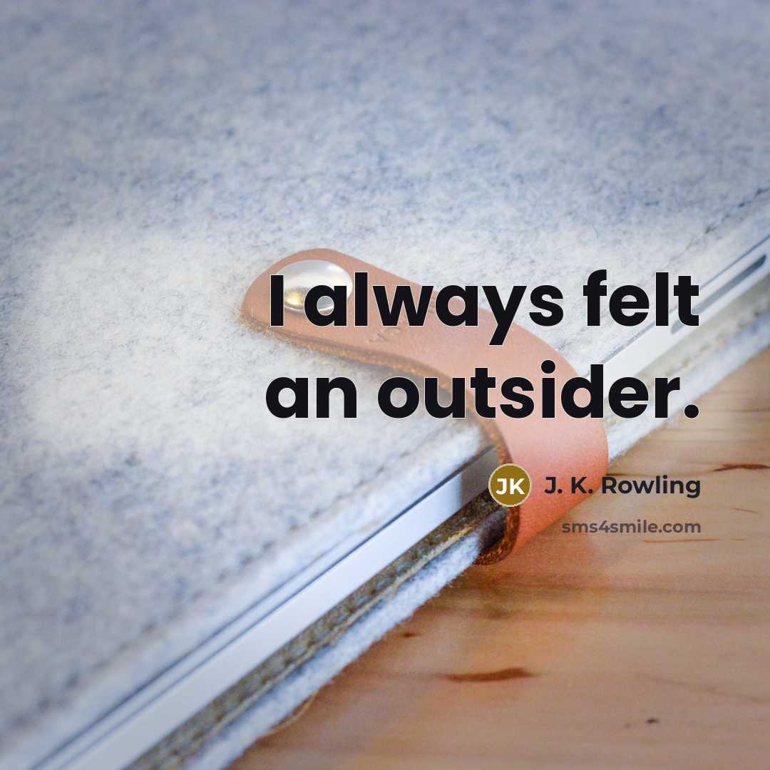 “I always felt an outsider.” quote by J. K. Rowling