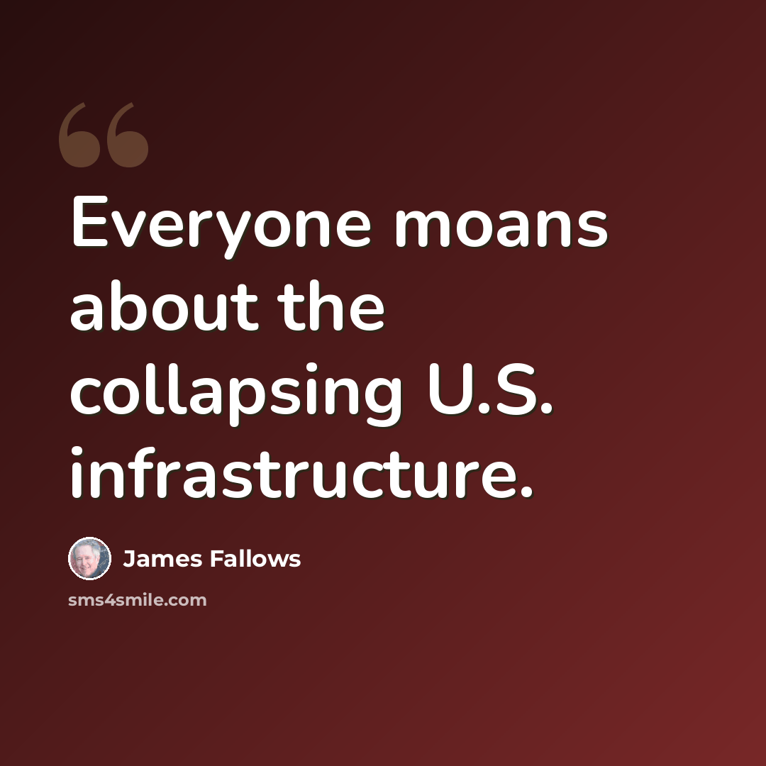 “Everyone moans about the collapsing U.S. infrastructure.” quote by James Fallows