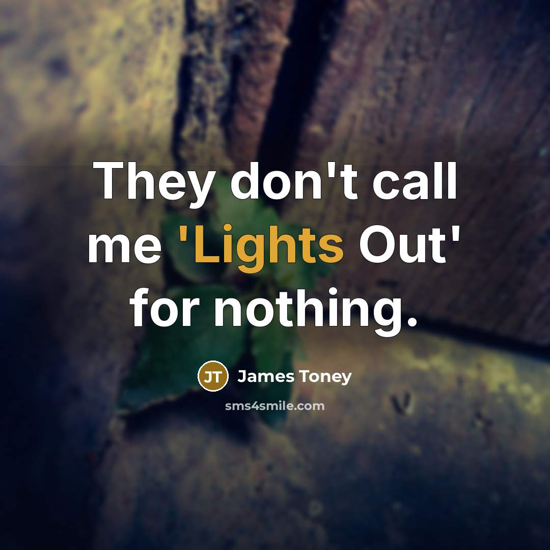 “They don't call me 'Lights Out' for nothing.” quote by James Toney