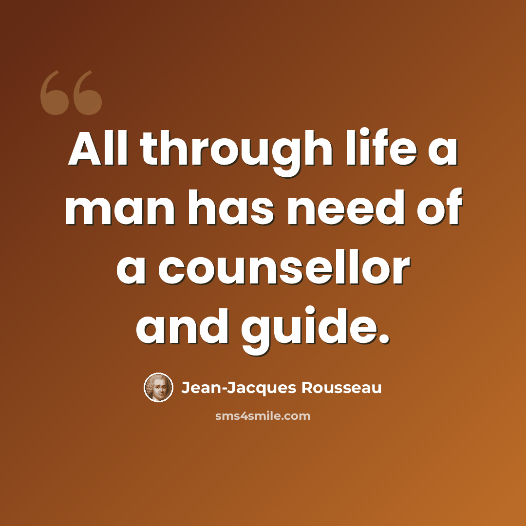 “All through life a man has need of a counsellor and guide.” quote by Jean-Jacques Rousseau