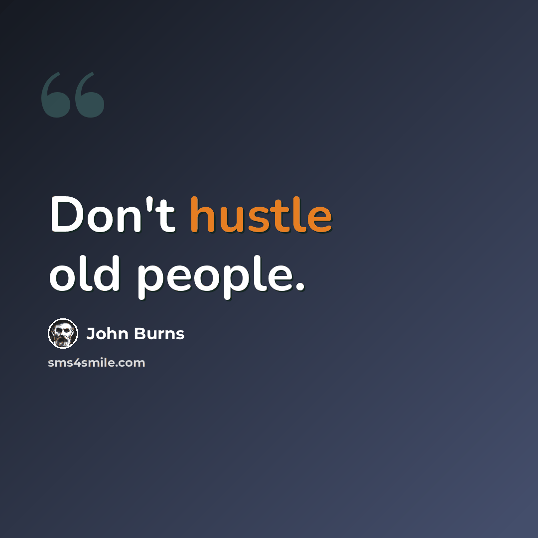 “Don't hustle old people.” quote by John Burns