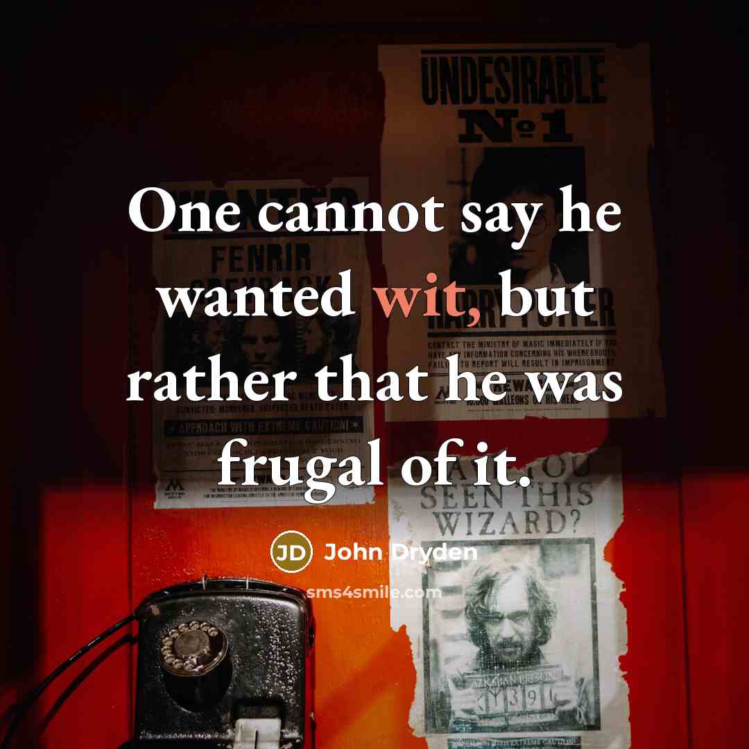 “One cannot say he wanted wit, but rather that he was frugal of it.” quote by John Dryden