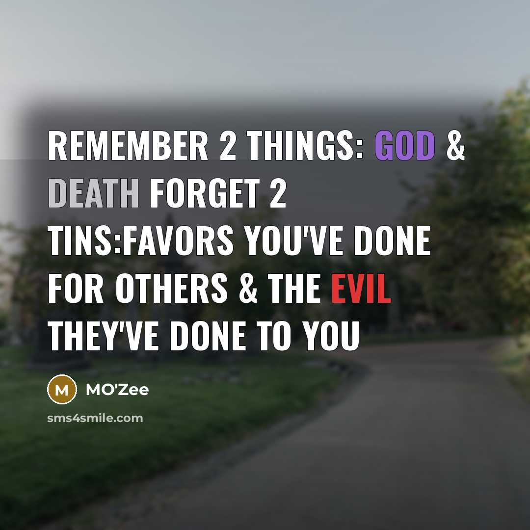 “REMEMBER 2 THINGS: GOD & DEATH FORGET 2 TINS:FAVORS YOU'VE DONE FOR OTHERS & THE EVIL THEY'VE DONE TO YOU” quote by MO'zee