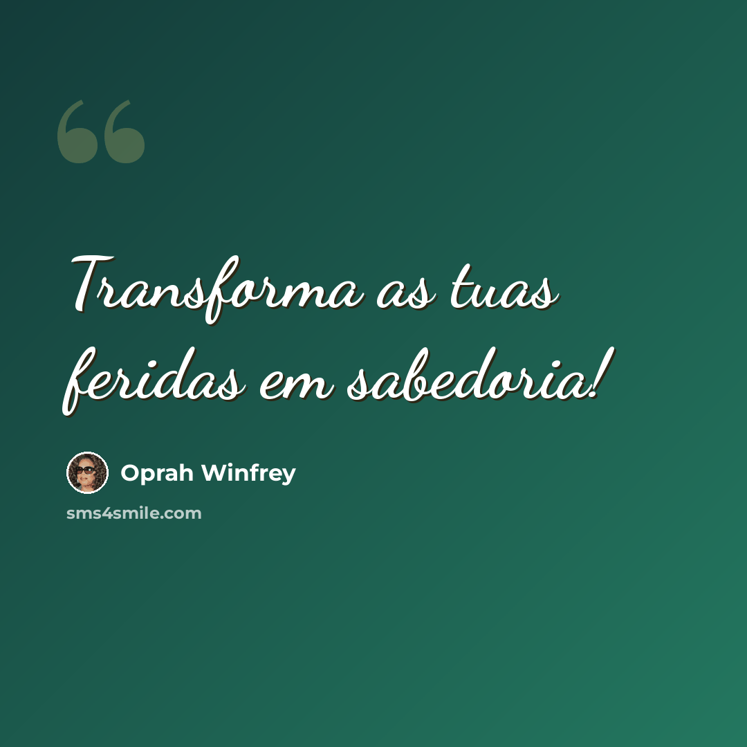 “Transforma as tuas feridas em sabedoria!” quote by Oprah Winfrey