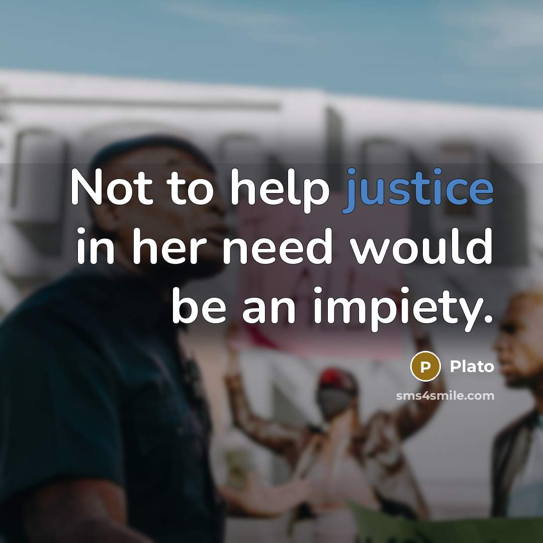 “Not to help justice in her need would be an impiety.” quote by Plato