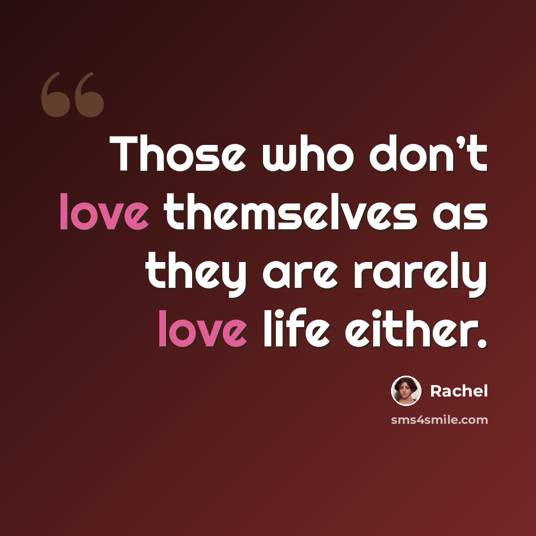 “Those who don’t love themselves as they are rarely love life either.” quote by Rachel