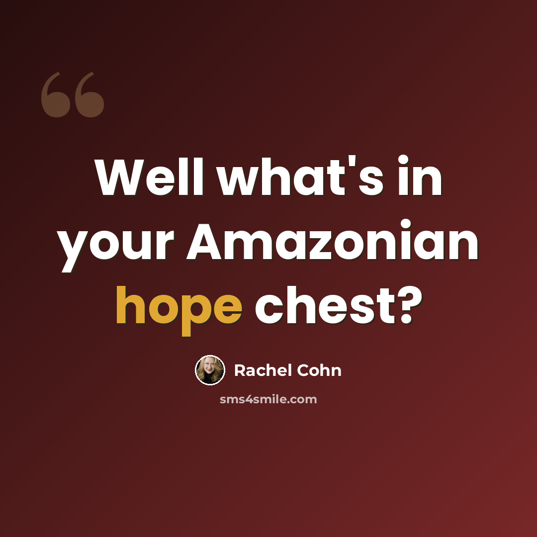 “Well what's in your Amazonian hope chest?” quote by Rachel Cohn