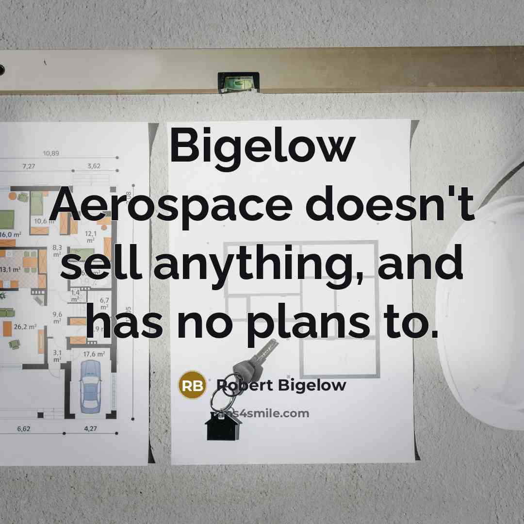 “Bigelow Aerospace doesn't sell anything, and has no plans to.” quote by Robert Bigelow