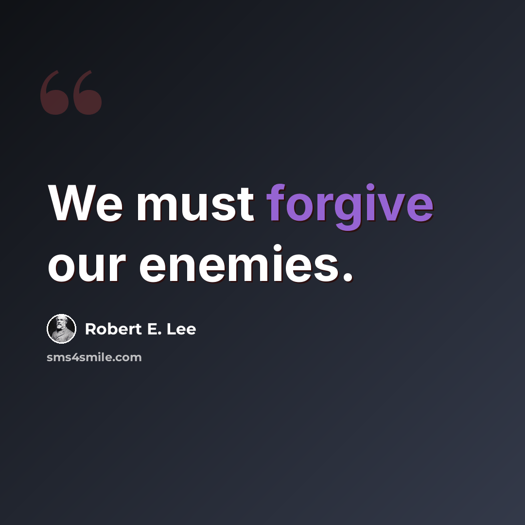 “We must forgive our enemies.” quote by Robert E. Lee