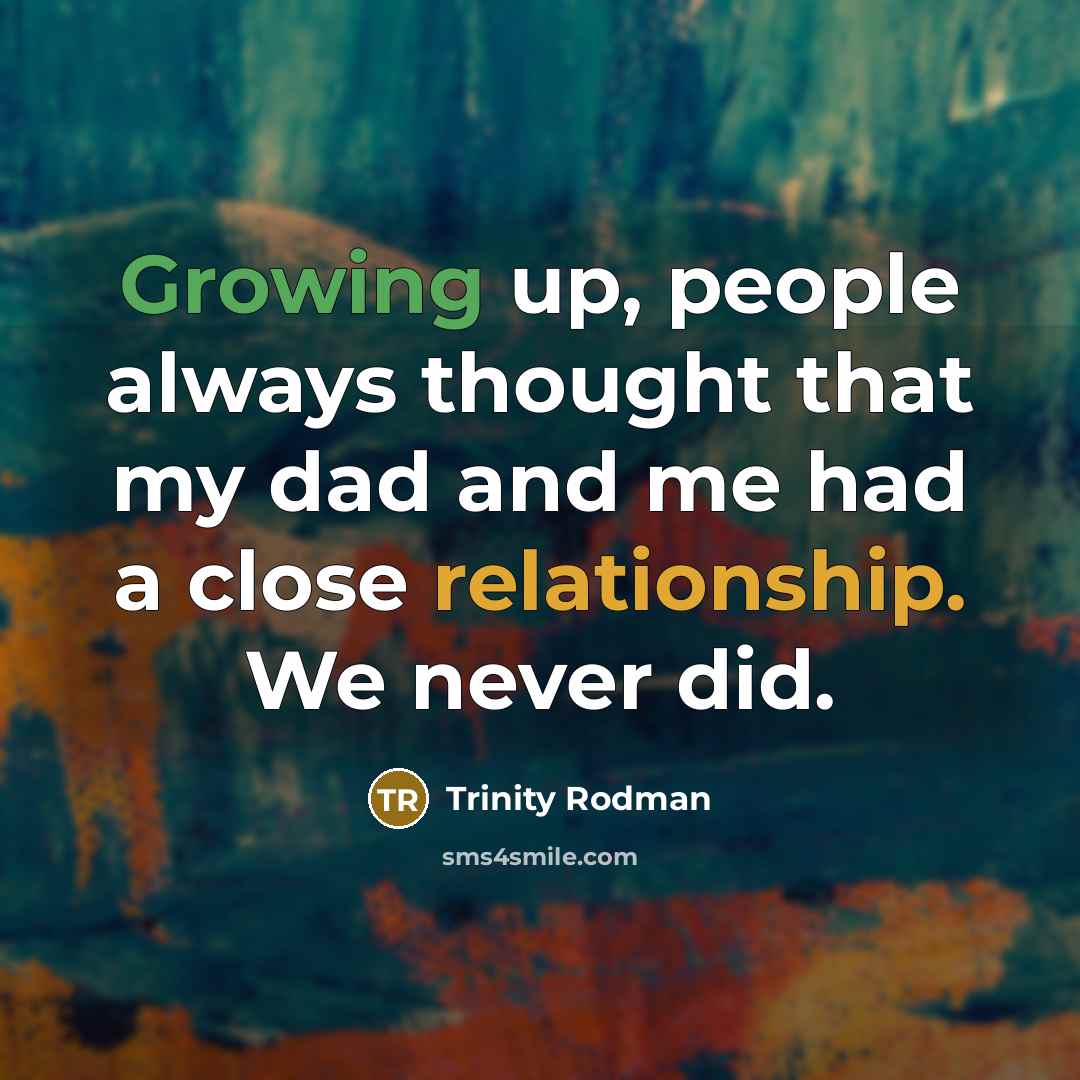 “Growing up, people always thought that my dad and me had a close relationship. We never did.” quote by Trinity Rodman