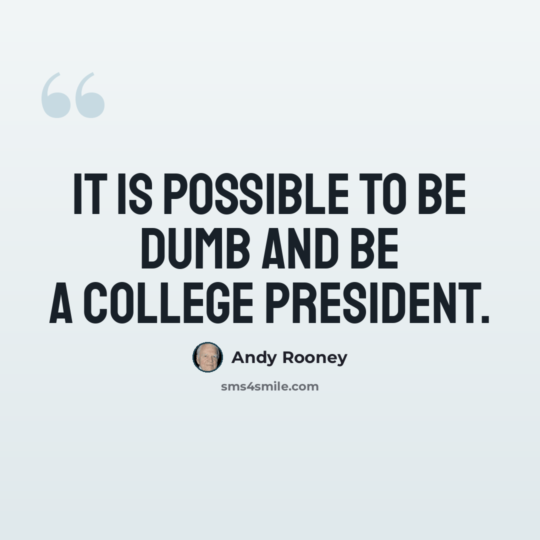 “It is possible to be dumb and be a college president.” quote by Andy Rooney