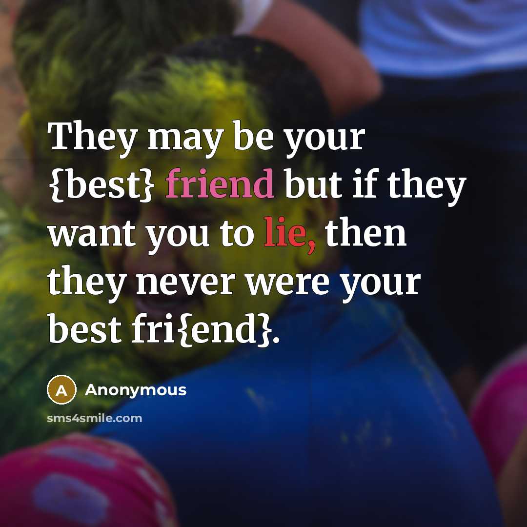 “They may be your {best} friend but if they want you to lie, then they never were your best fri{end}.” quote by Anonymous