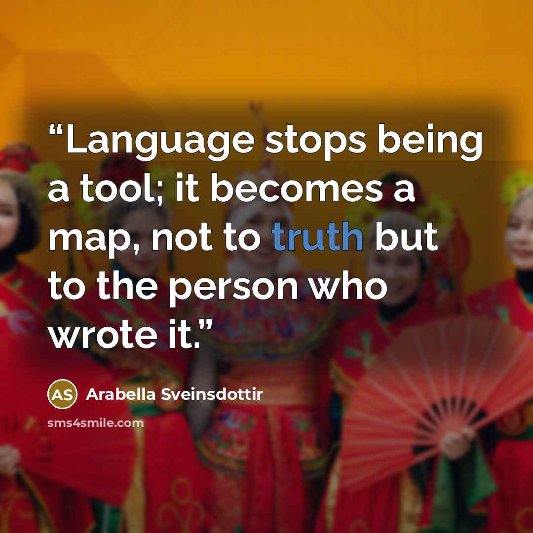 “Language stops being a tool; it becomes a map, not to truth but to the person who wrote it.” quote by Arabella Sveinsdottir