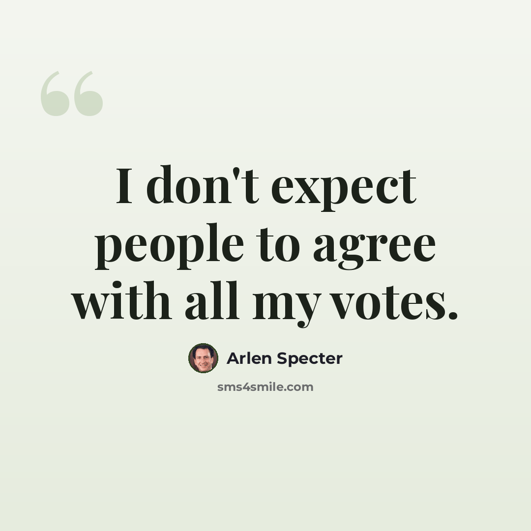 “I don't expect people to agree with all my votes.” quote by Arlen Specter