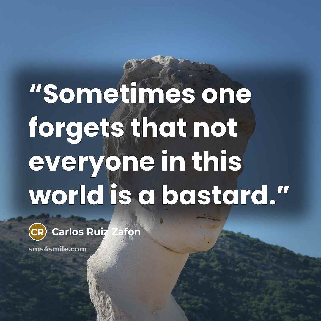 “Sometimes one forgets that not everyone in this world is a bastard.” quote by Carlos Ruiz Zafón