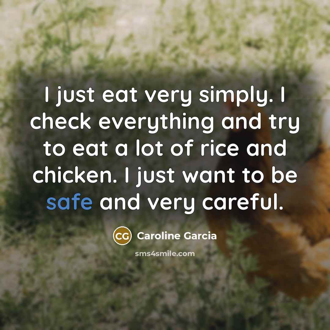 “I just eat very simply. I check everything and try to eat a lot of rice and chicken. I just want to be safe and very careful.” quote by Caroline Garcia