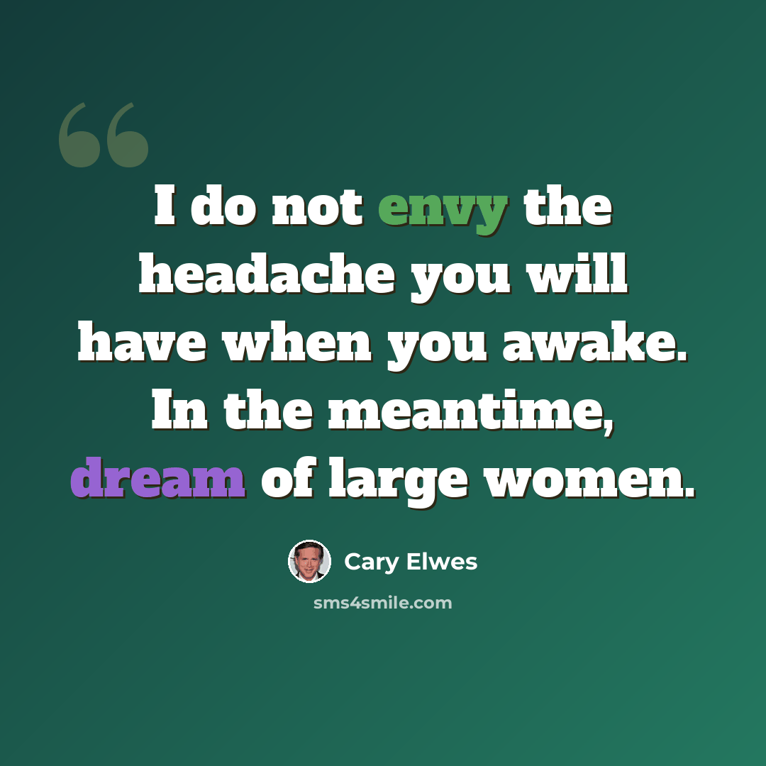 “I do not envy the headache you will have when you awake. In the meantime, dream of large women.” quote by Cary Elwes