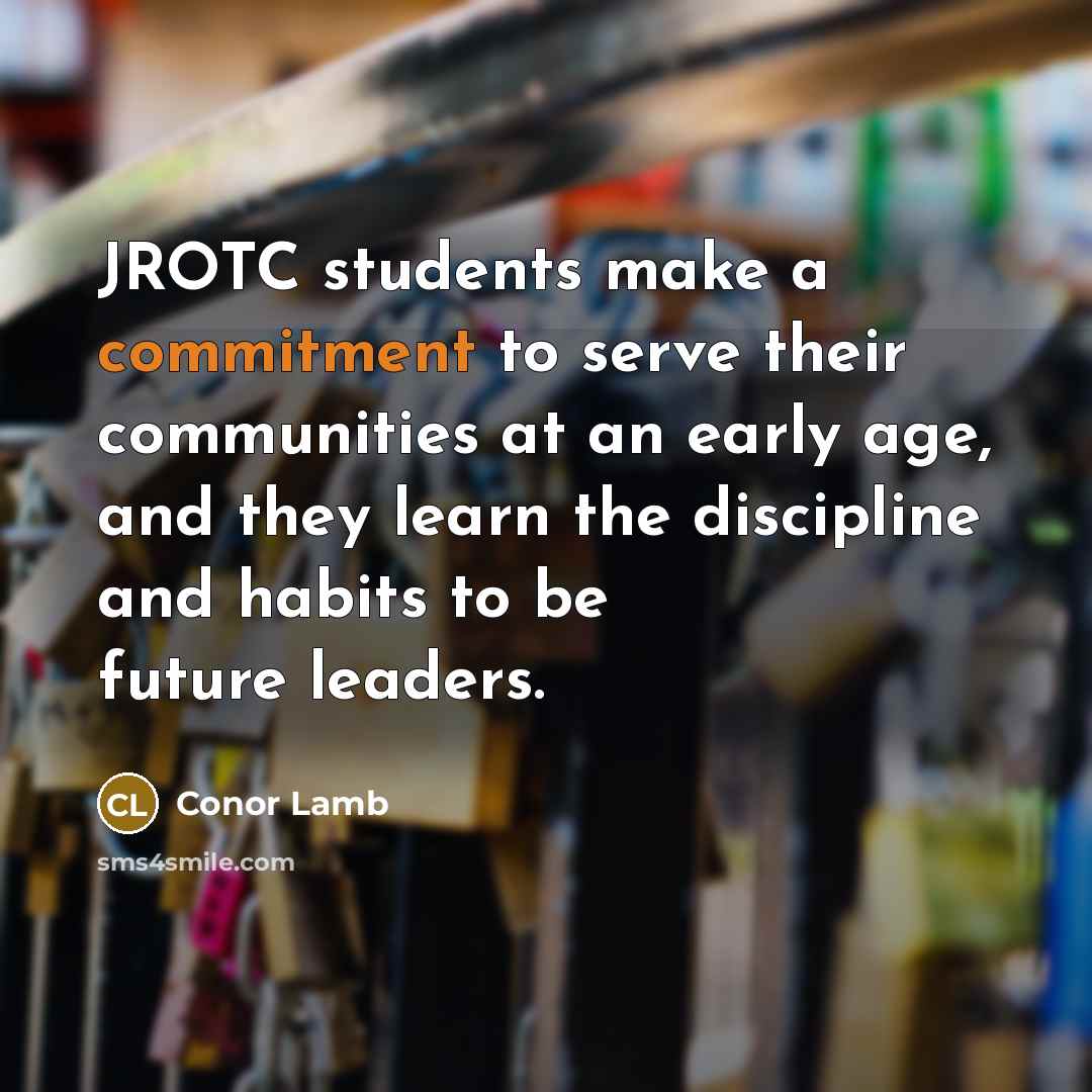 “JROTC students make a commitment to serve their communities at an early age, and they learn the discipline and habits to be future leaders.” quote by Conor Lamb
