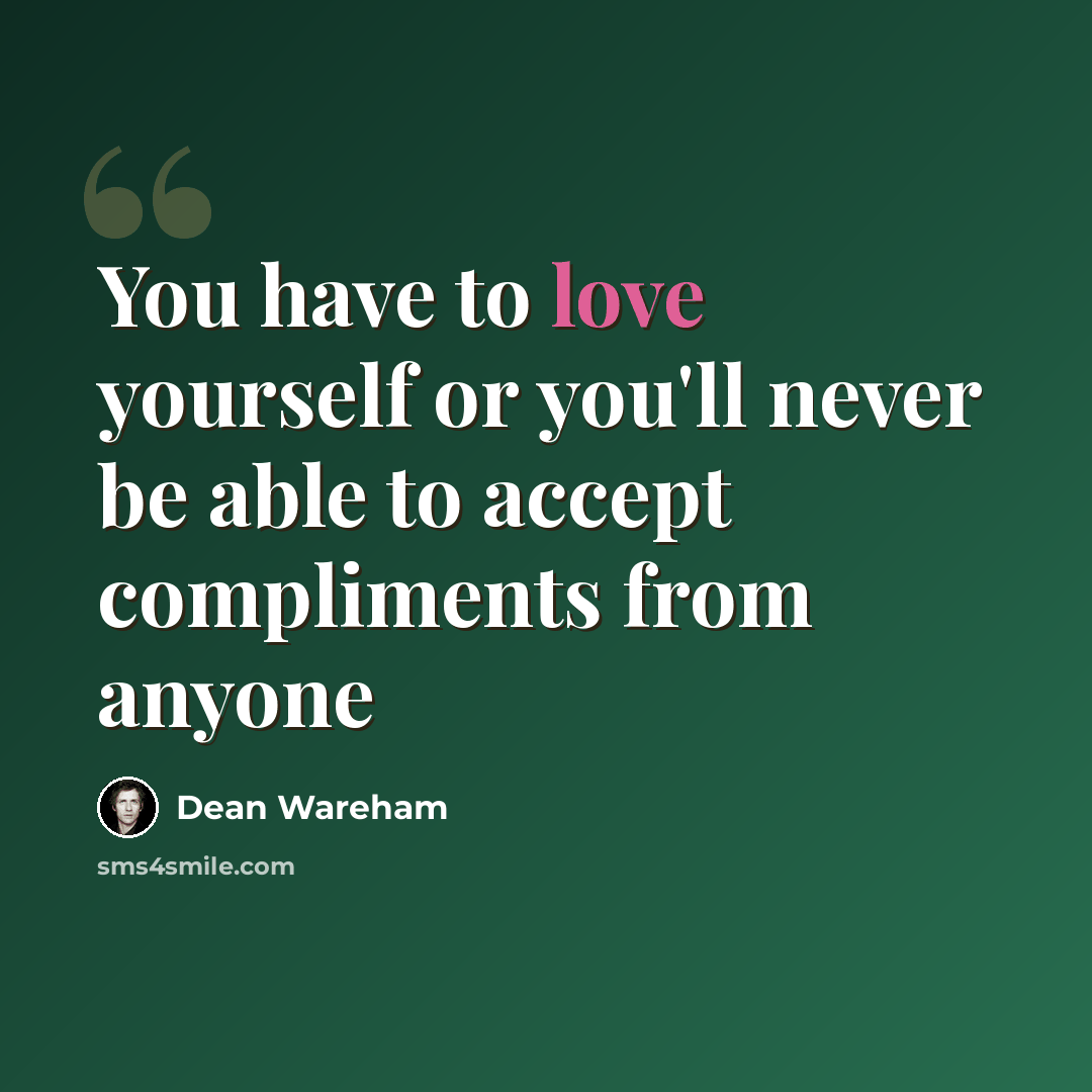“You have to love yourself or you'll never be able to accept compliments from anyone” quote by Dean Wareham