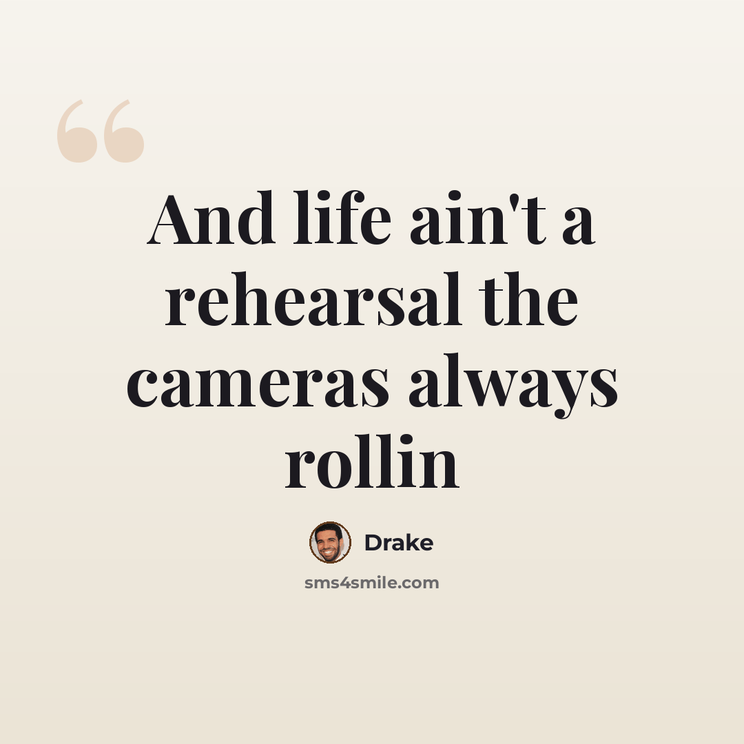 “And life ain't a rehearsal the cameras always rollin” quote by Drake