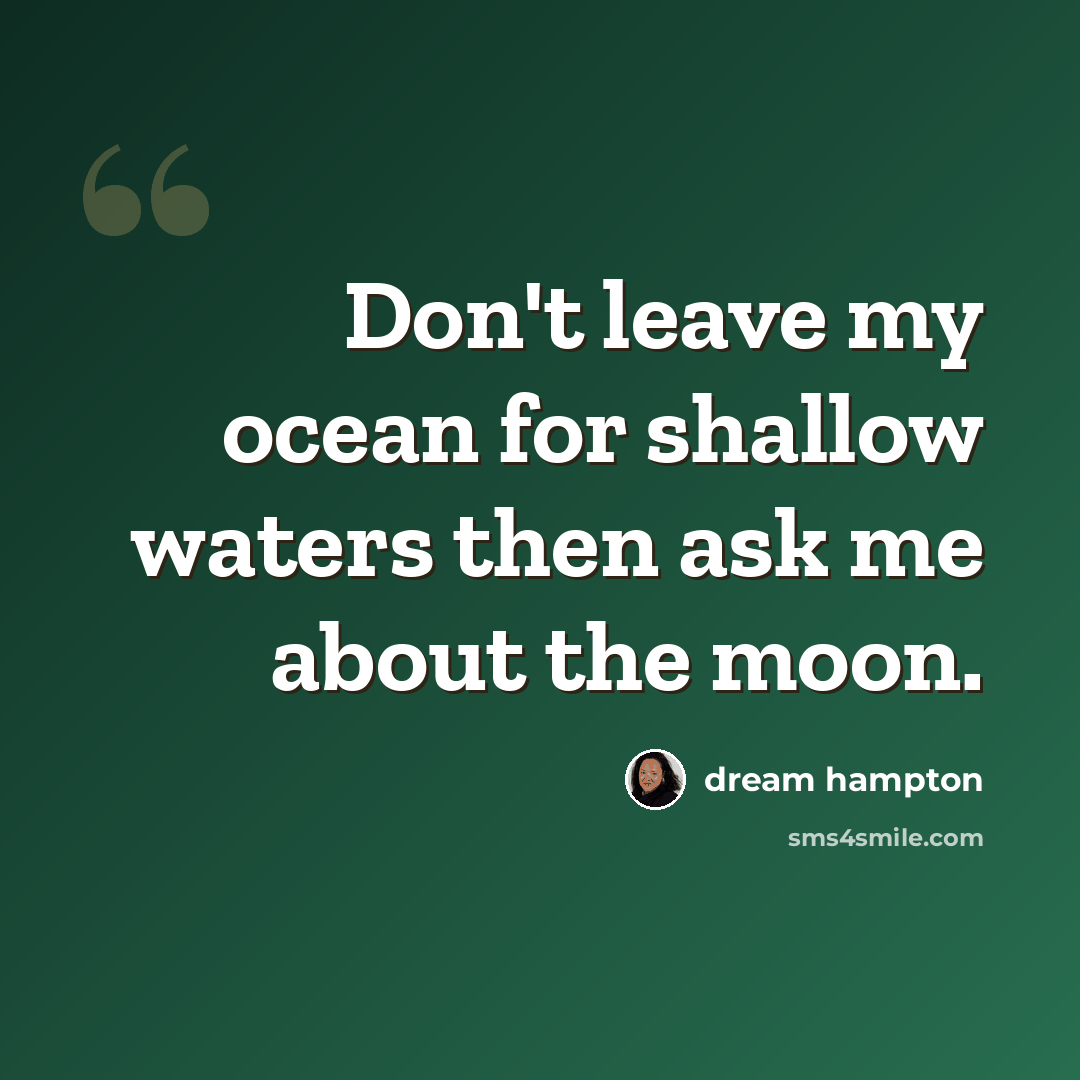 “Don't leave my ocean for shallow waters then ask me about the moon.” quote by dream hampton