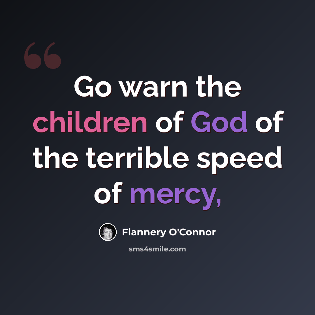 “Go warn the children of God of the terrible speed of mercy,” quote by Flannery O'Connor