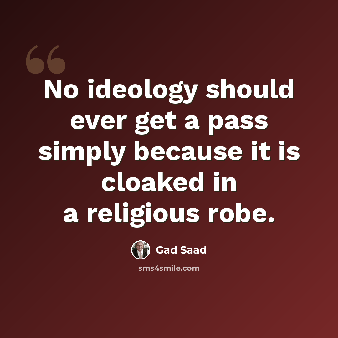 “No ideology should ever get a pass simply because it is cloaked in a religious robe.” quote by Gad Saad