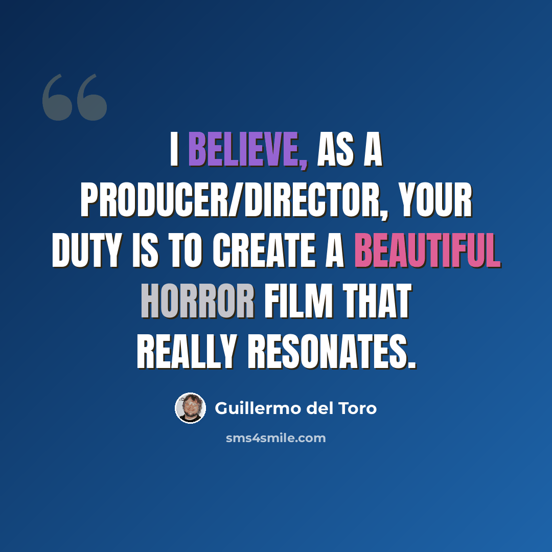 “I believe, as a producer/director, your duty is to create a beautiful horror film that really resonates.” quote by Guillermo del Toro