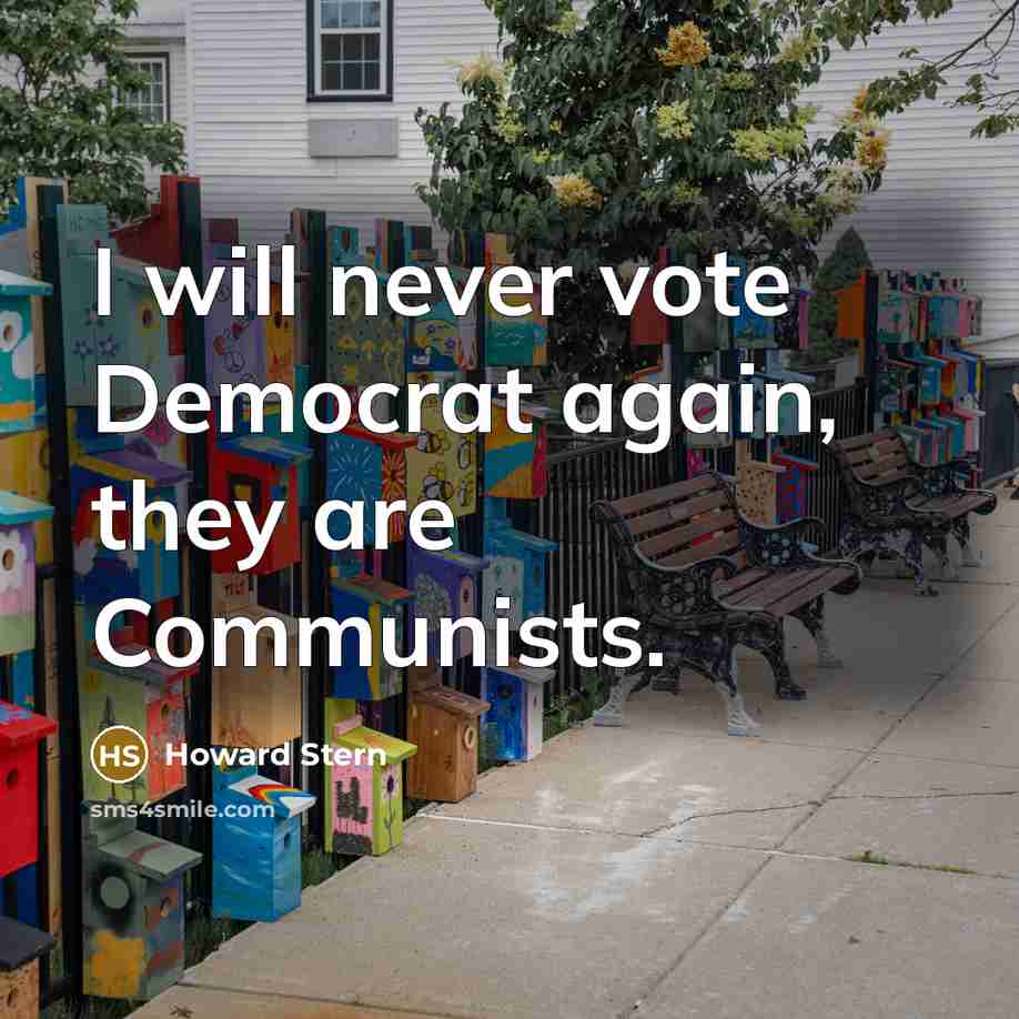 “I will never vote Democrat again, they are Communists.” quote by Howard Stern