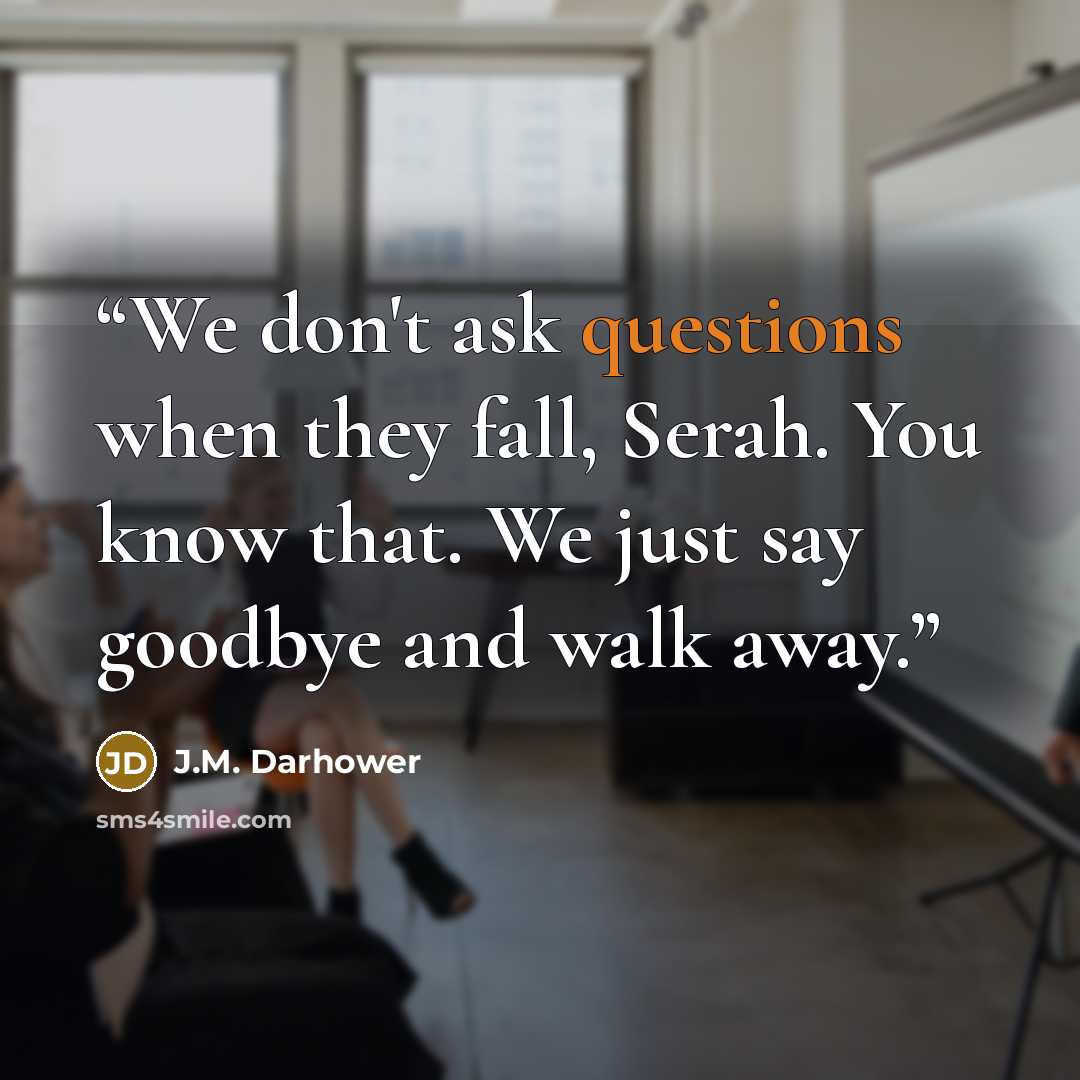 “We don't ask questions when they fall, Serah. You know that. We just say goodbye and walk away.” quote by J.M. Darhower