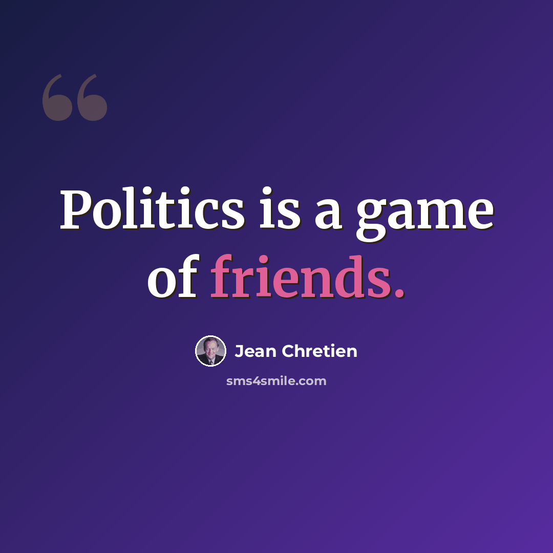 “Politics is a game of friends.” quote by Jean Chretien